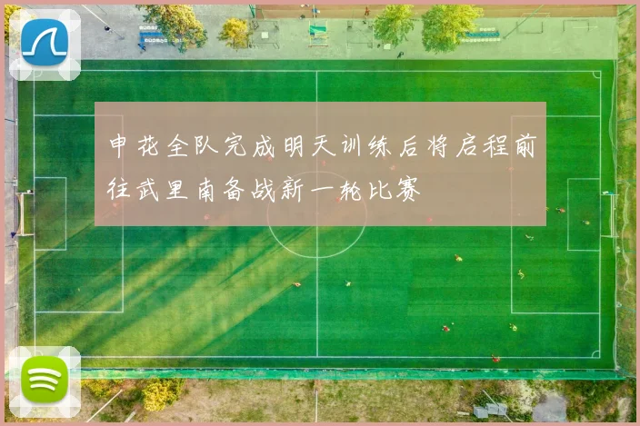 申花全队完成明天训练后将启程前往武里南备战新一轮比赛