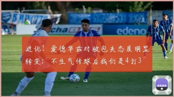进化！爱德华兹对被包夹态度明显转变：不生气传球后我们是4打3