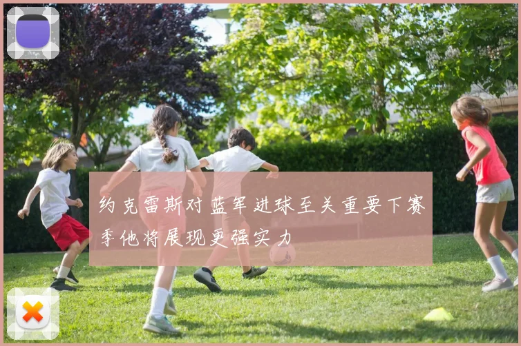 约克雷斯对蓝军进球至关重要下赛季他将展现更强实力